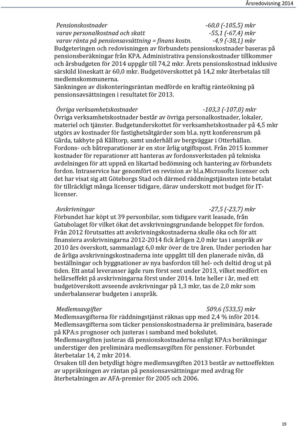 Administrativa pensionskostnader tillkommer och årsbudgeten för 2014 uppgår till 74,2 mkr. Årets pensionskostnad inklusive särskild löneskatt är 60,0 mkr.