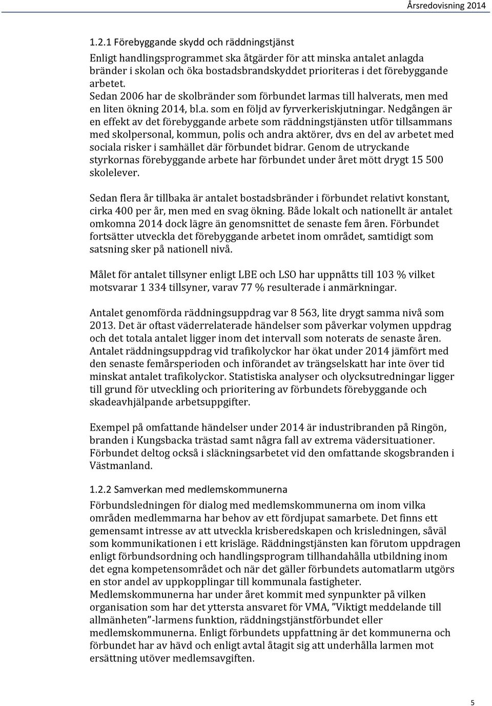 Nedgången är en effekt av det förebyggande arbete som räddningstjänsten utför tillsammans med skolpersonal, kommun, polis och andra aktörer, dvs en del av arbetet med sociala risker i samhället där