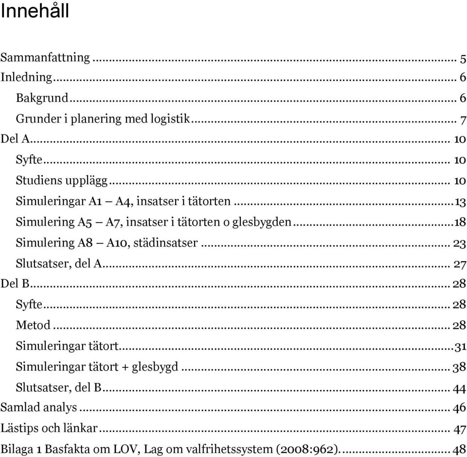 ..18 Simulering A8 A10, städinsatser... 23 Slutsatser, del A... 27 Del B... 28 Syfte... 28 Metod... 28 Simuleringar tätort.