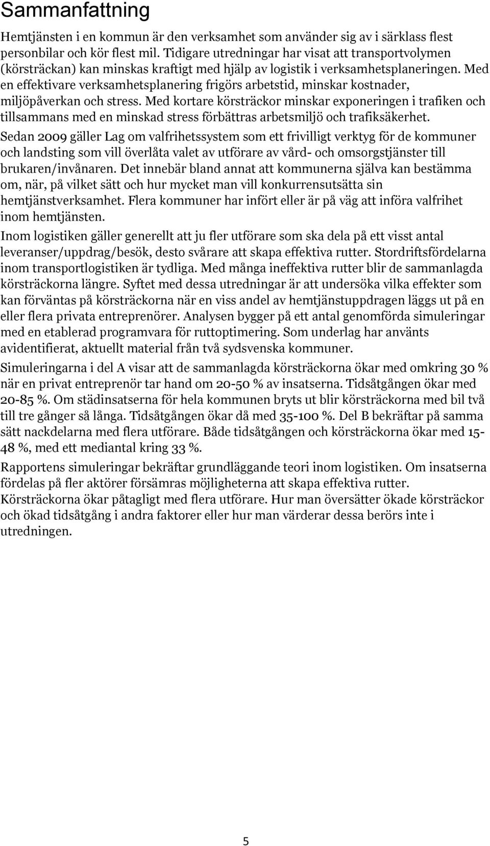 Med en effektivare verksamhetsplanering frigörs arbetstid, minskar kostnader, miljöpåverkan och stress.