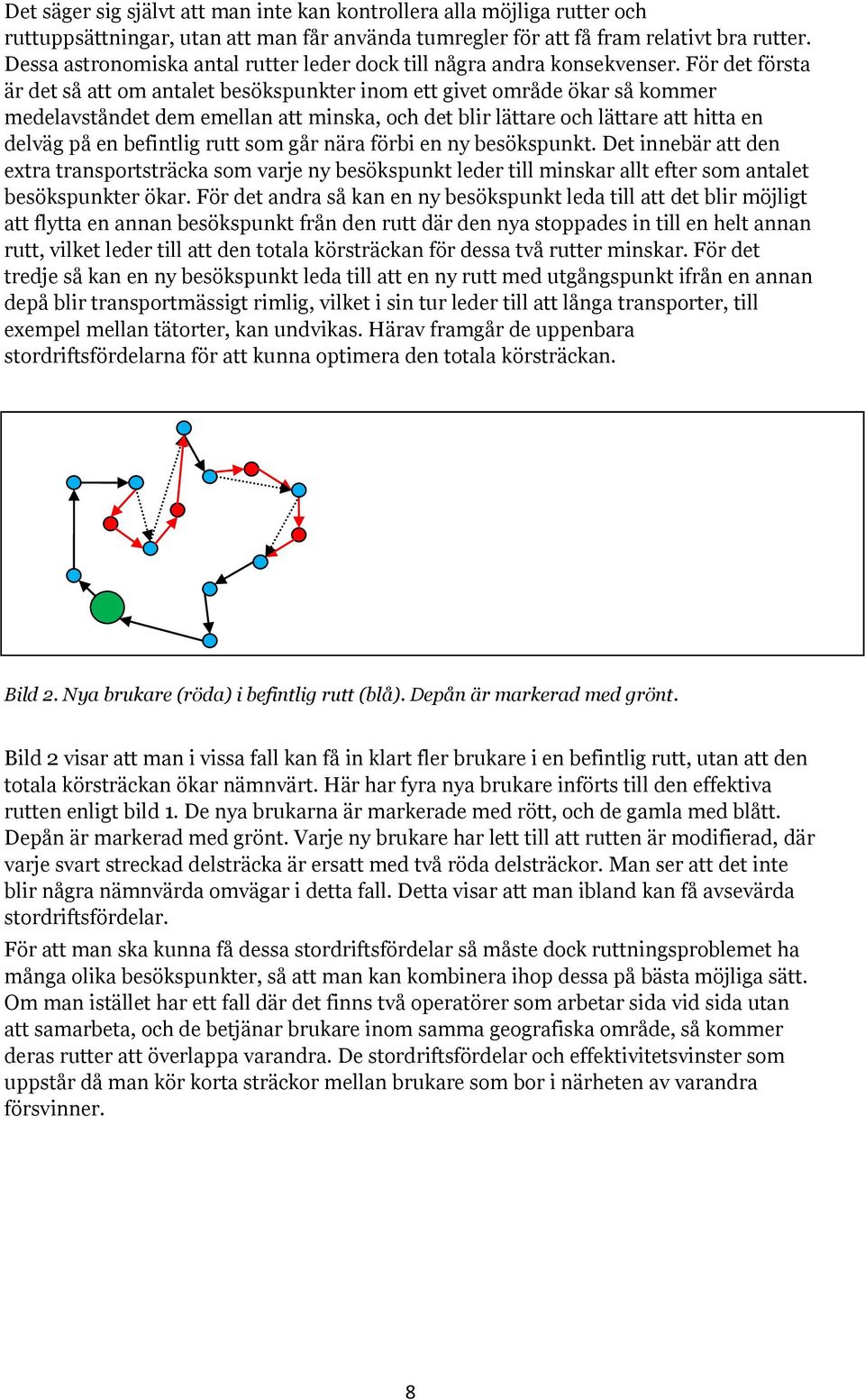 För det första är det så att om antalet besökspunkter inom ett givet område ökar så kommer medelavståndet dem emellan att minska, och det blir lättare och lättare att hitta en delväg på en befintlig