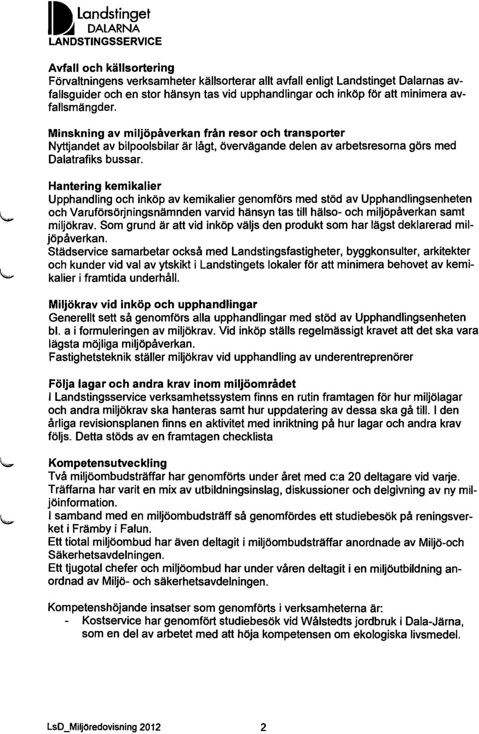 Minskning av miljöpåverkan från resor och transporter Nyttjandet av bilpoolsbilar är lågt, övervägande delen av arbetsresorna görs med Dalatrafiks bussar.