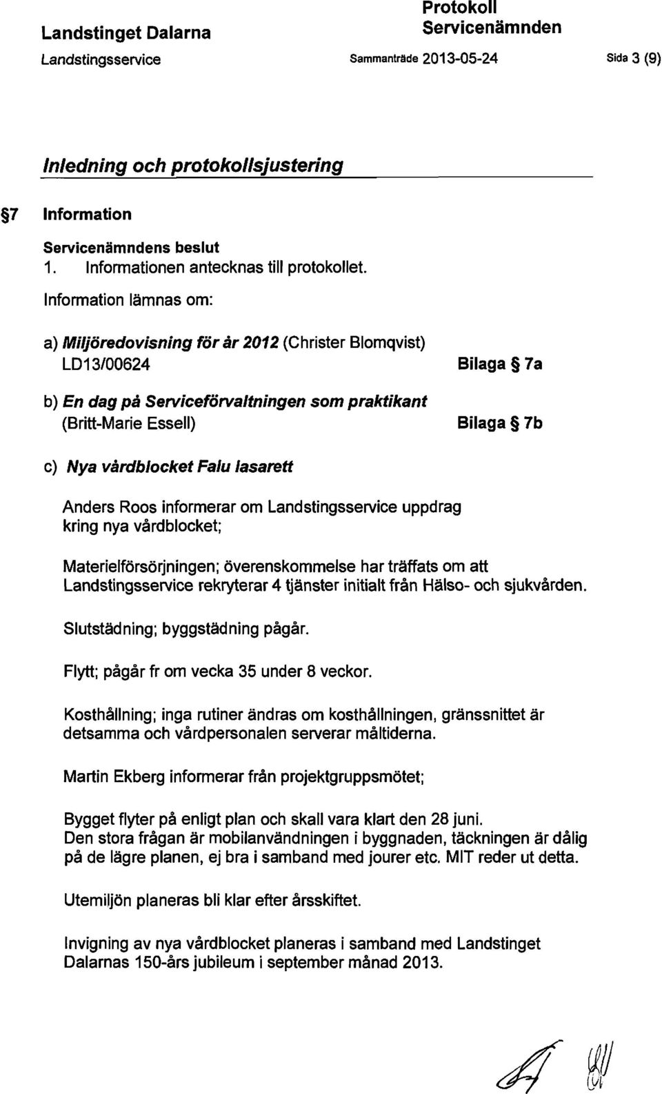 Information lämnas om: a) Mi/jöredovisning för år 2012 (Christer Blomqvist) LD13/00624 b) En dag på Serviceförvaltningen som praktikant (Britt-Marie Essell) Bilaga 7a Bilaga 7b c) Nya vårdblocket