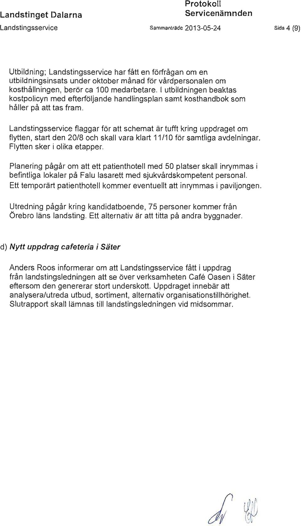 Landstingsservice flaggar för att schemat är tufft kring uppdraget om flytten, start den 20/8 och skall vara klart 11/10 för samtliga avdelningar. Flytten sker i olika etapper.