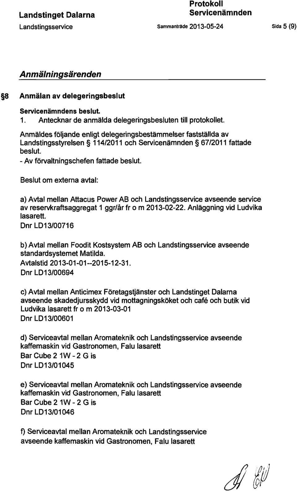 - Av förvaltningschefen fattade beslut. Beslut om externa avtal: a) Avtal mellan Attacus Power AB och Landstingsservice avseende service av reservkraftsaggregat 1 ggr/år fr o m 2013-02-22.