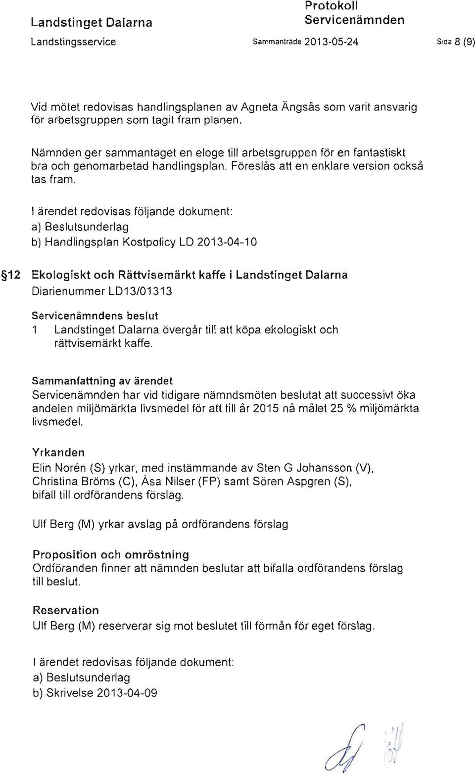 I ärendet red ovisas fö ljande dokument: a) Beslutsunderlag b) Handlingsplan Kostpolicy LO 2013-04-10 12 Ekologiskt och Rät!