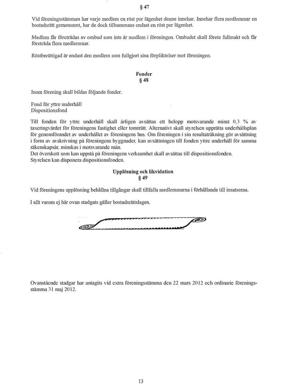 Om föreningen i sin resultaträkning gör avsättning i form av avskrivning på föreningens byggnader, kan avsättningen till fonden yttre underhåll för samma räkenskapsår, minskas