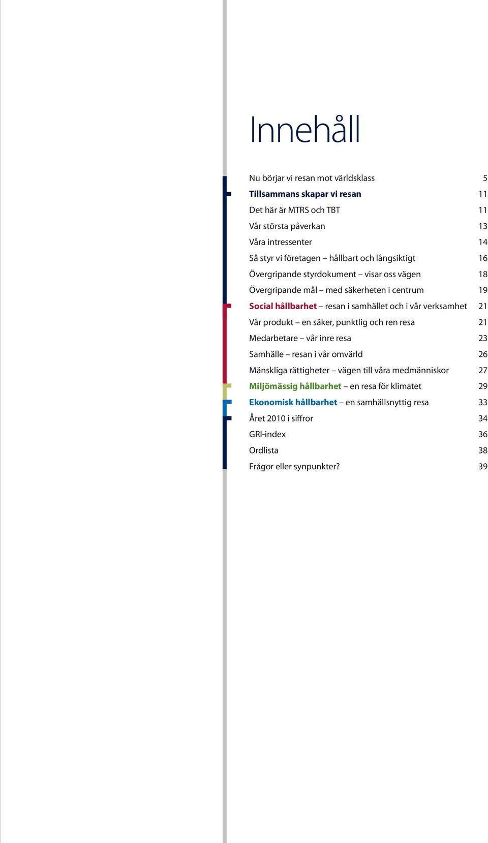 verksamhet 21 Vår produkt en säker, punktlig och ren resa 21 Medarbetare vår inre resa 23 Samhälle resan i vår omvärld 26 Mänskliga rättigheter vägen till våra