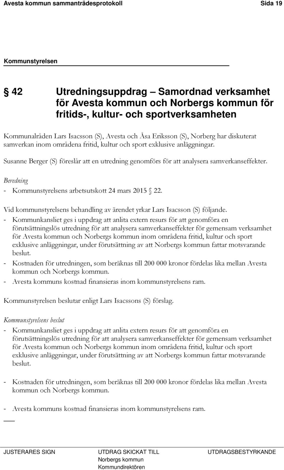 Susanne Berger (S) föreslår att en utredning genomförs för att analysera samverkanseffekter. Beredning - Kommunstyrelsens arbetsutskott 24 mars 2015 22.