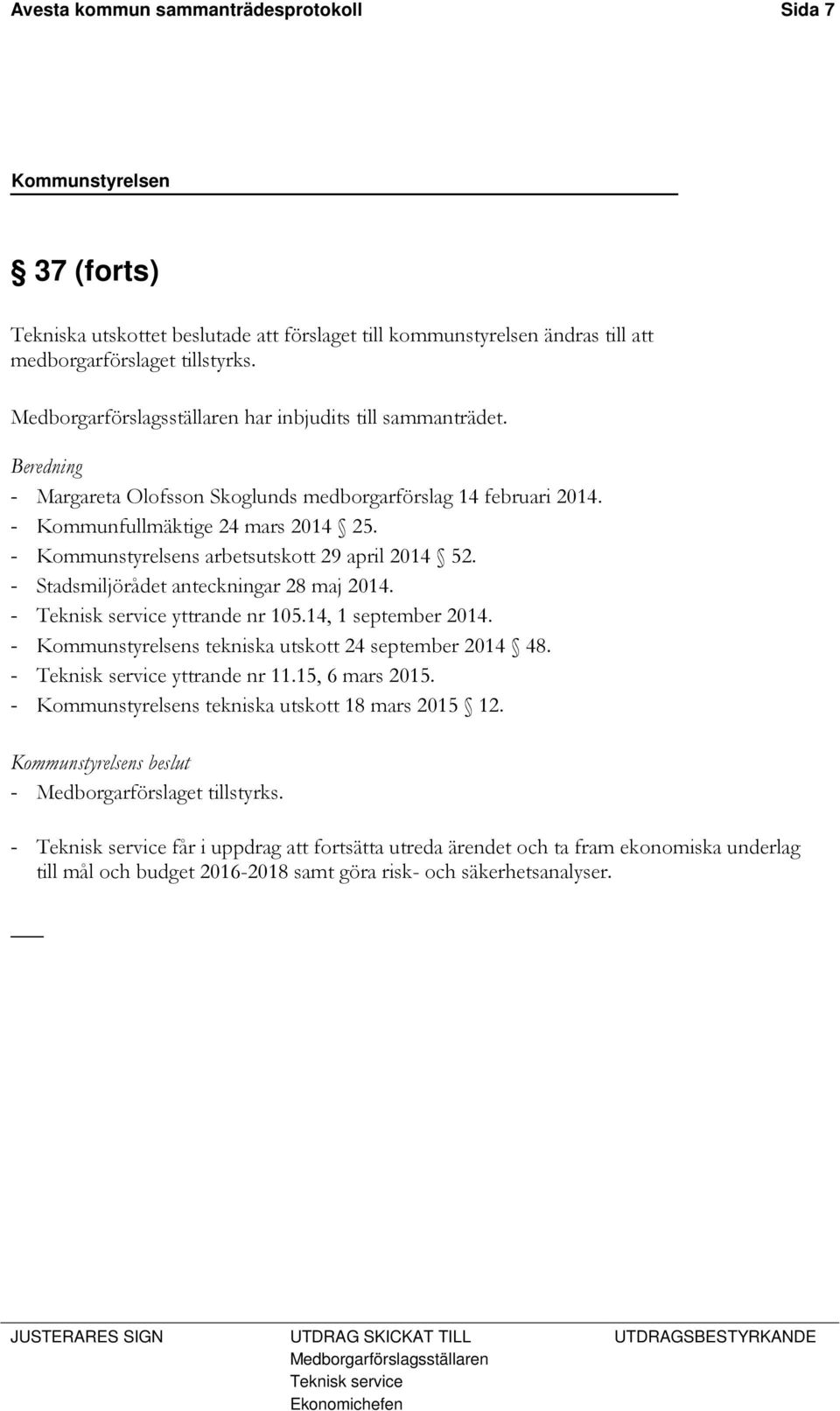 - Kommunstyrelsens arbetsutskott 29 april 2014 52. - Stadsmiljörådet anteckningar 28 maj 2014. - Teknisk service yttrande nr 105.14, 1 september 2014.