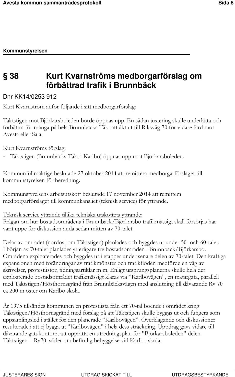 Kurt Kvarnströms förslag: - Täktstigen (Brunnbäcks Täkt i Karlbo) öppnas upp mot Björkarsboleden.