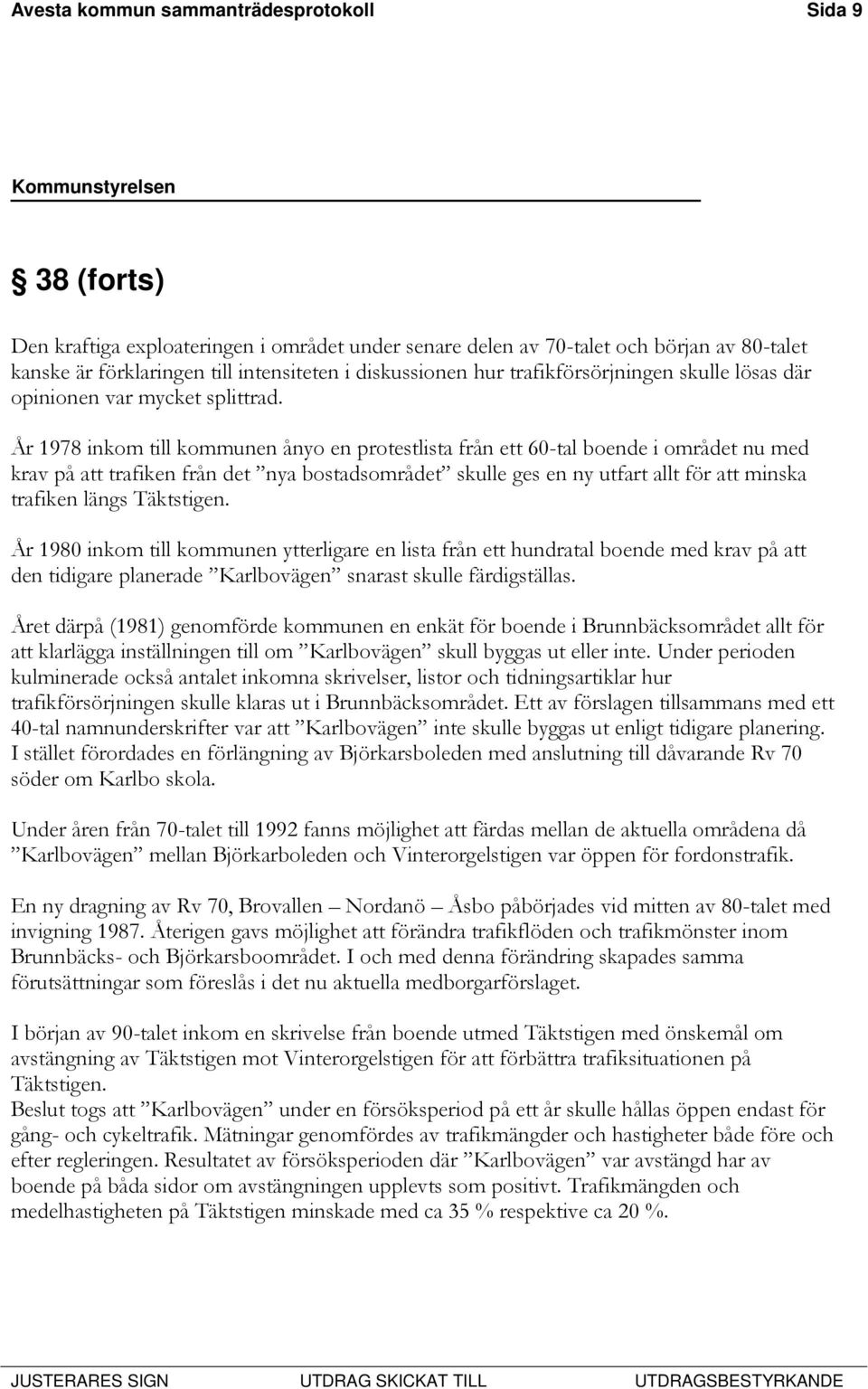 År 1978 inkom till kommunen ånyo en protestlista från ett 60-tal boende i området nu med krav på att trafiken från det nya bostadsområdet skulle ges en ny utfart allt för att minska trafiken längs