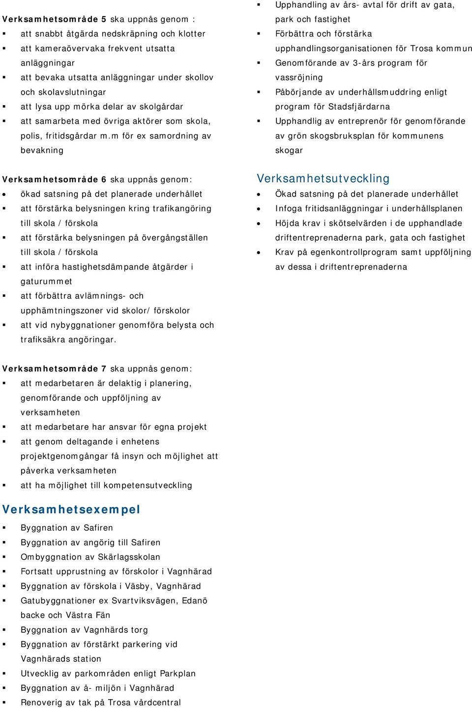 m för ex samordning av bevakning Upphandling av års- avtal för drift av gata, park och fastighet Förbättra och förstärka upphandlingsorganisationen för Trosa kommun Genomförande av 3-års program för