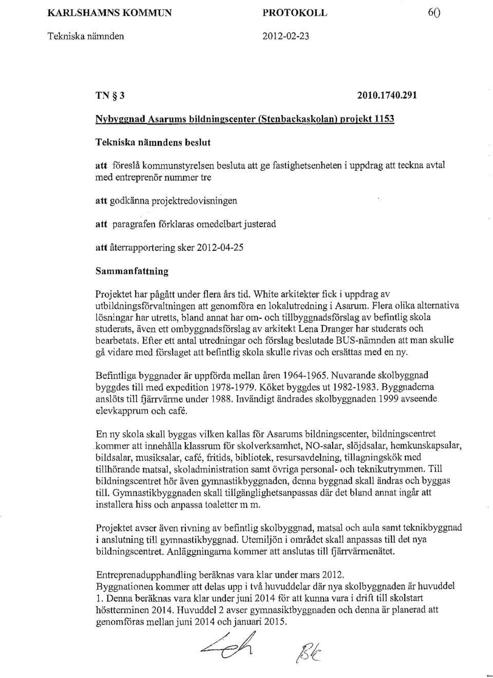 nummer tre att godkänna projektredovisningen att paragrafen fårklaras omedelbart justerad att återrapportering sker 2012-04-25 Sammanfattning Projektet har pågått under flera års tid.