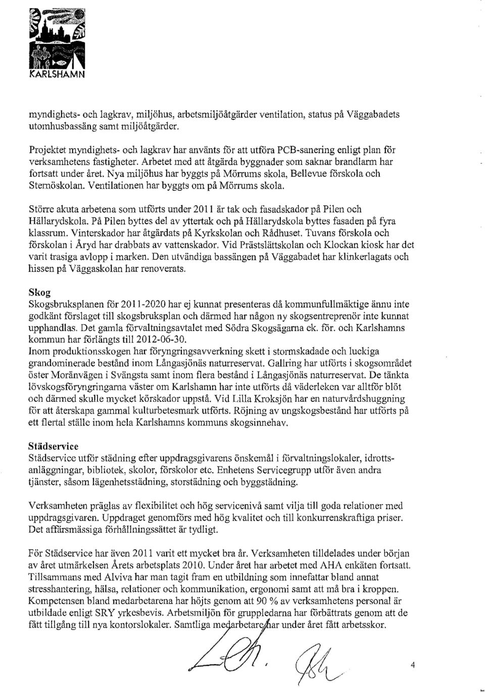 Nya miljöhus har byggts på Mörrums skola, Bellevue fårskola och Sternöskolan. Ventilationen har byggts om på Mörrums skola.