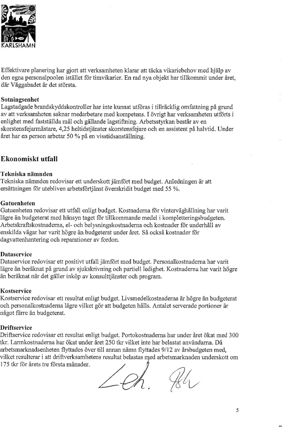 Sotningsenhet Lagstadgade brandskyddskontroller har inte kunnat utfåras i tillräcklig omfattning på grund av att verksamheten saknar medarbetare med kompetens.