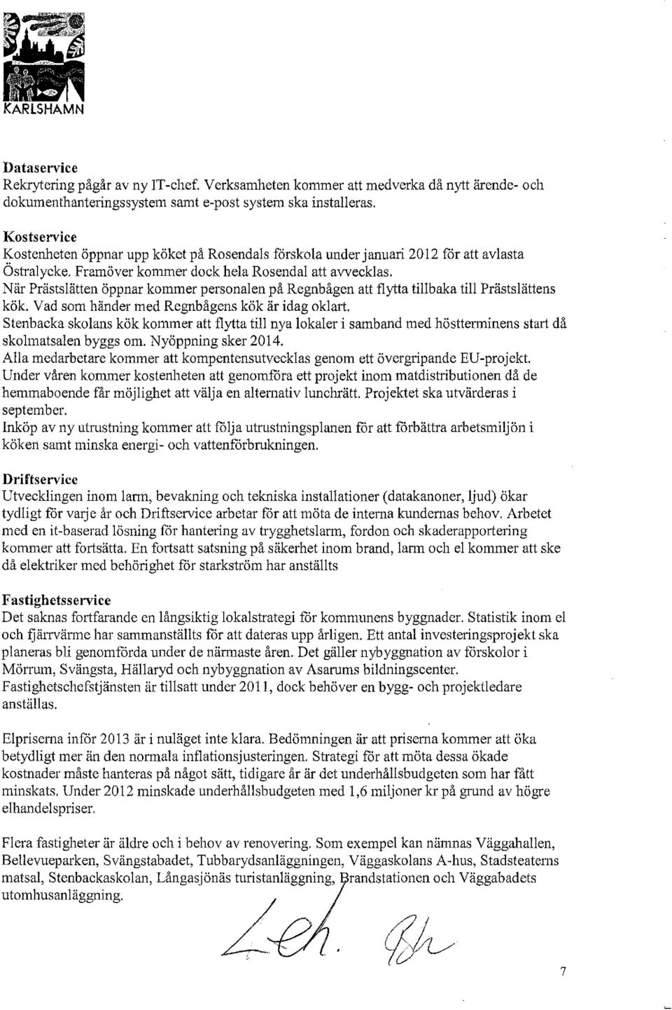 När Prästslätten öppnar kommer personalen på Regnbågen att flytta tillbaka till Prästslättens kök. Vad som händer med Regnbågens kök är idag oklart.