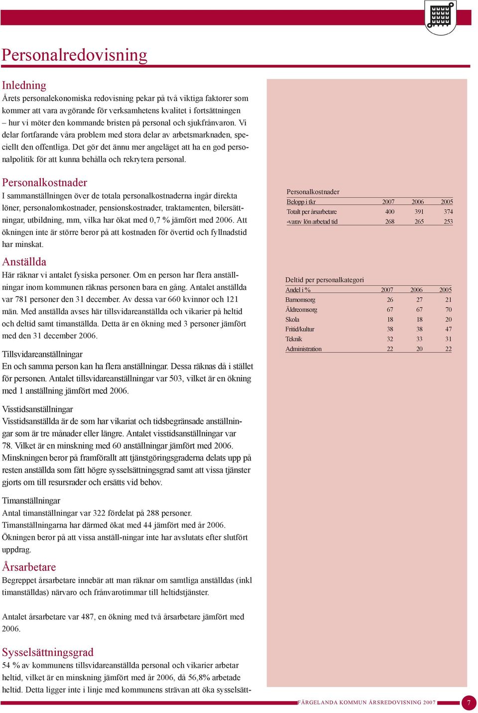 Det gör det ännu mer angeläget att ha en god personalpolitik för att kunna behålla och rekrytera personal.