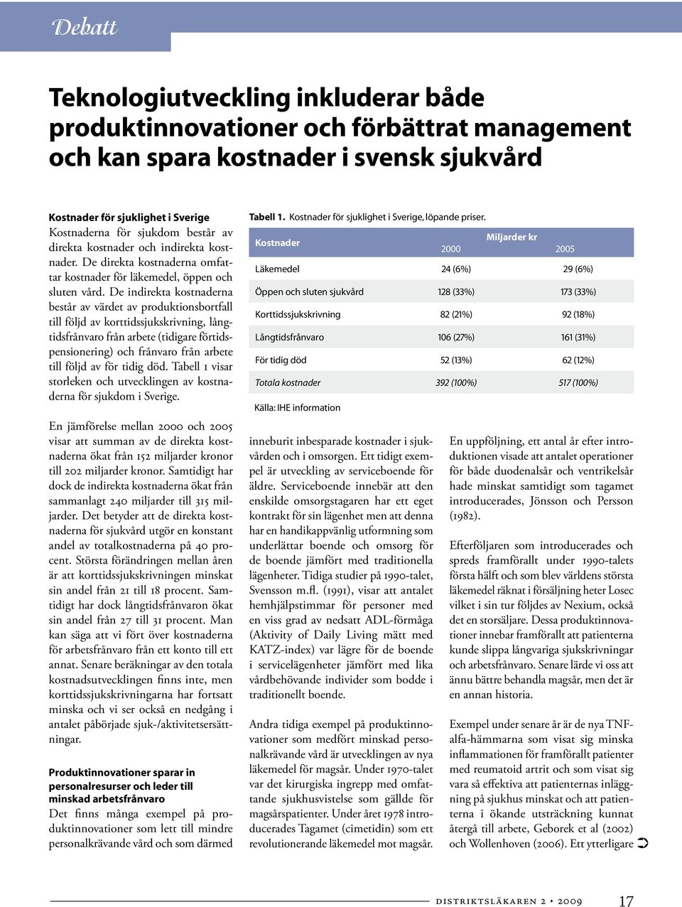 De indirekta kostnaderna består av värdet av produktionsbortfall till följd av korttidssjukskrivning, långtidsfrånvaro från arbete (tidigare förtidspensionering) och frånvaro från arbete till följd