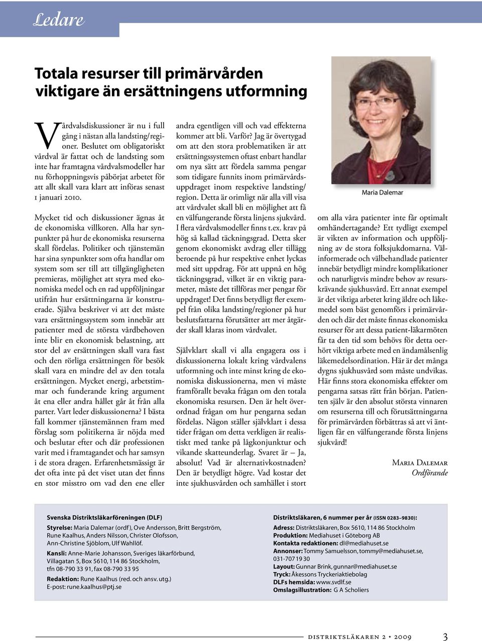 2010. Mycket tid och diskussioner ägnas åt de ekonomiska villkoren. Alla har synpunkter på hur de ekonomiska resurserna skall fördelas.