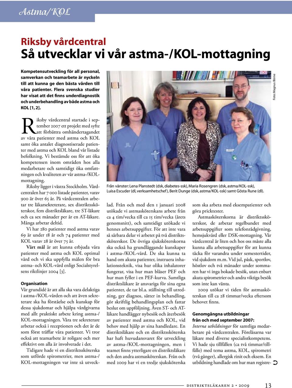 Riksby vårdcentral startade i september 2007 ett projekt med syfte att förbättra omhändertagandet av våra patienter med astma och KOL samt öka antalet diagnostiserade patienter med astma och KOL