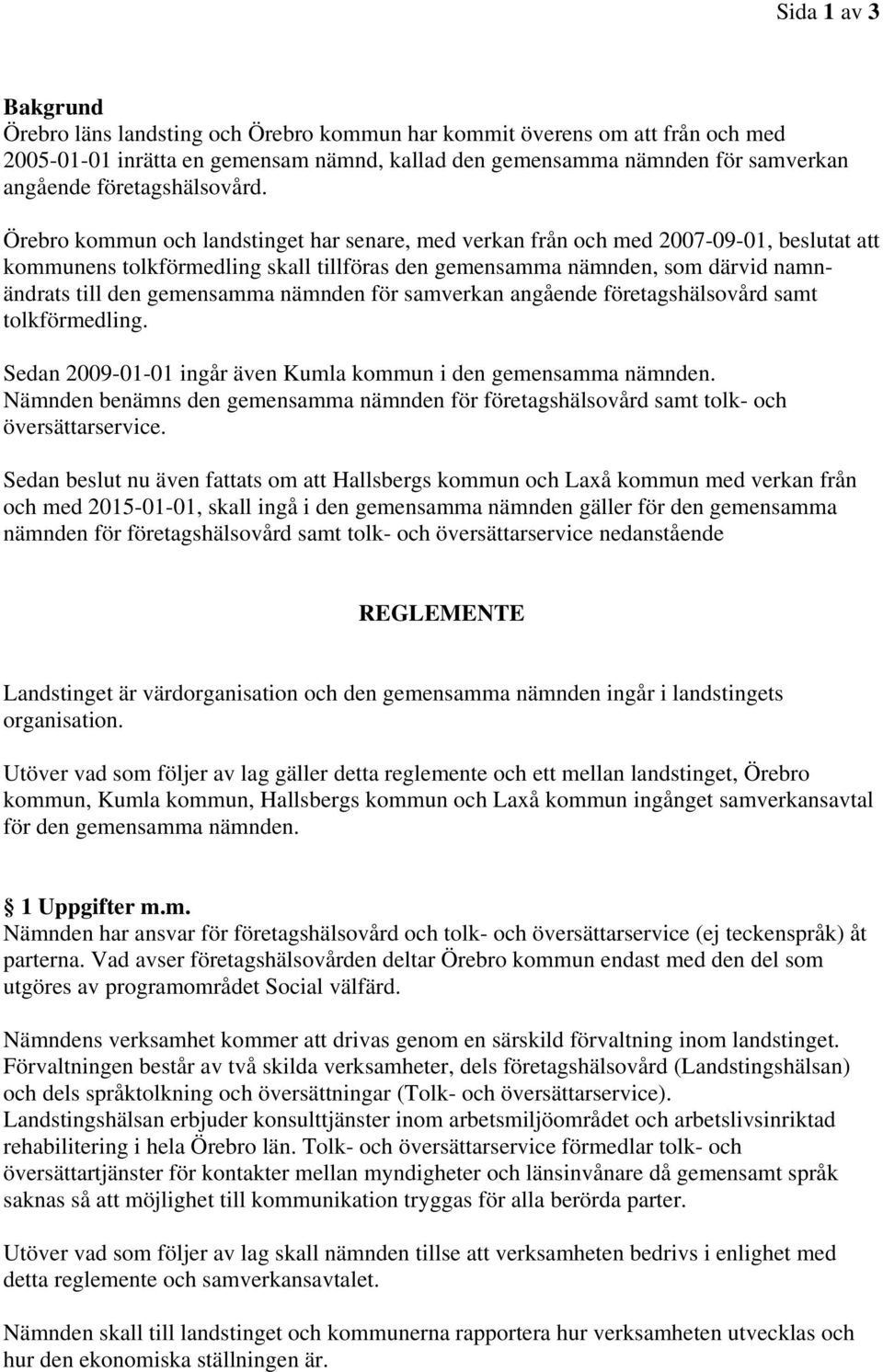 Örebro kommun och landstinget har senare, med verkan från och med 2007-09-01, beslutat att kommunens tolkförmedling skall tillföras den gemensamma nämnden, som därvid namnändrats till den gemensamma