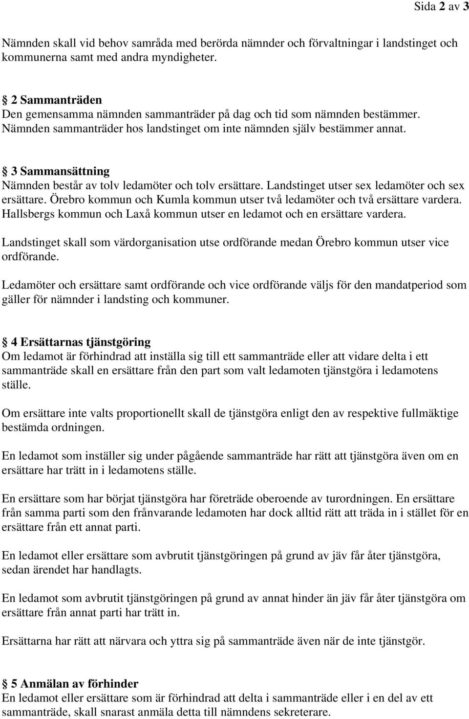 3 Sammansättning Nämnden består av tolv ledamöter och tolv ersättare. Landstinget utser sex ledamöter och sex ersättare. Örebro kommun och Kumla kommun utser två ledamöter och två ersättare vardera.