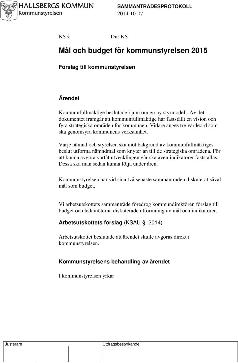 Varje nämnd och styrelsen ska mot bakgrund av kommunfullmäktiges beslut utforma nämndmål som knyter an till de strategiska områdena.