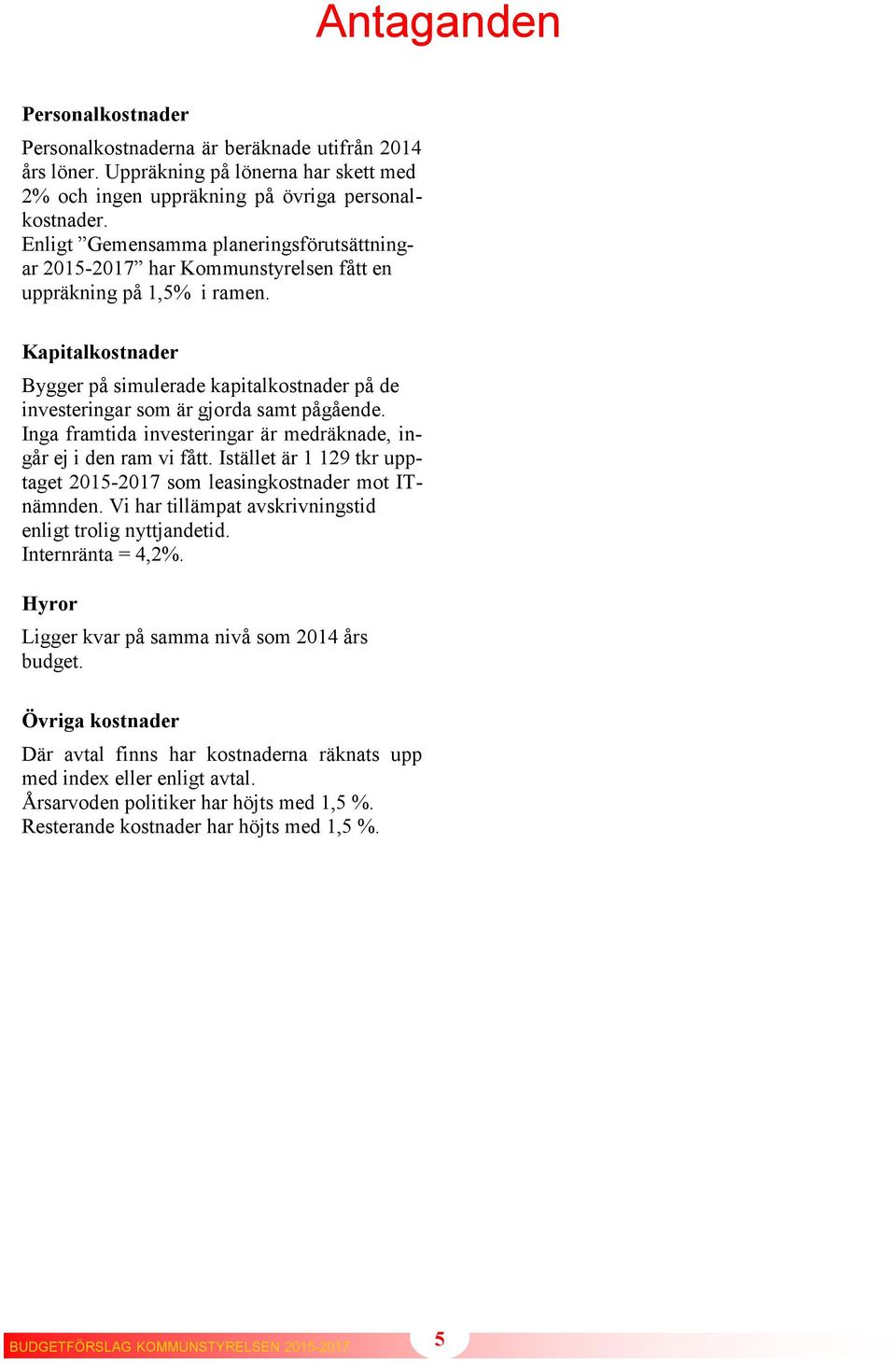 Kapitalkostnader Bygger på simulerade kapitalkostnader på de investeringar som är gjorda samt pågående. Inga framtida investeringar är medräknade, ingår ej i den ram vi fått.