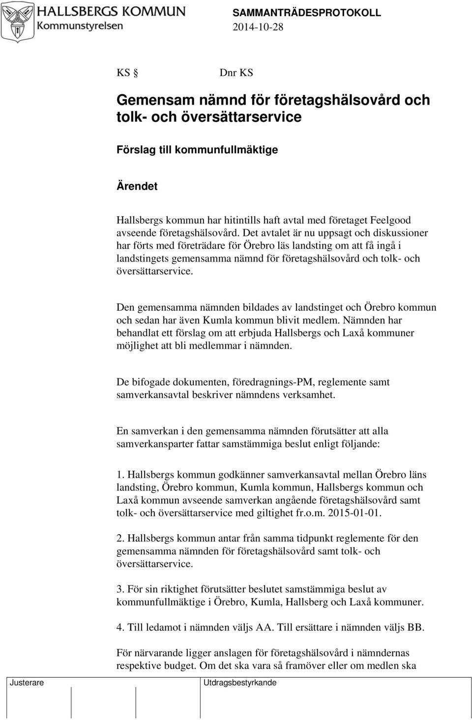 Det avtalet är nu uppsagt och diskussioner har förts med företrädare för Örebro läs landsting om att få ingå i landstingets gemensamma nämnd för företagshälsovård och tolk- och översättarservice.