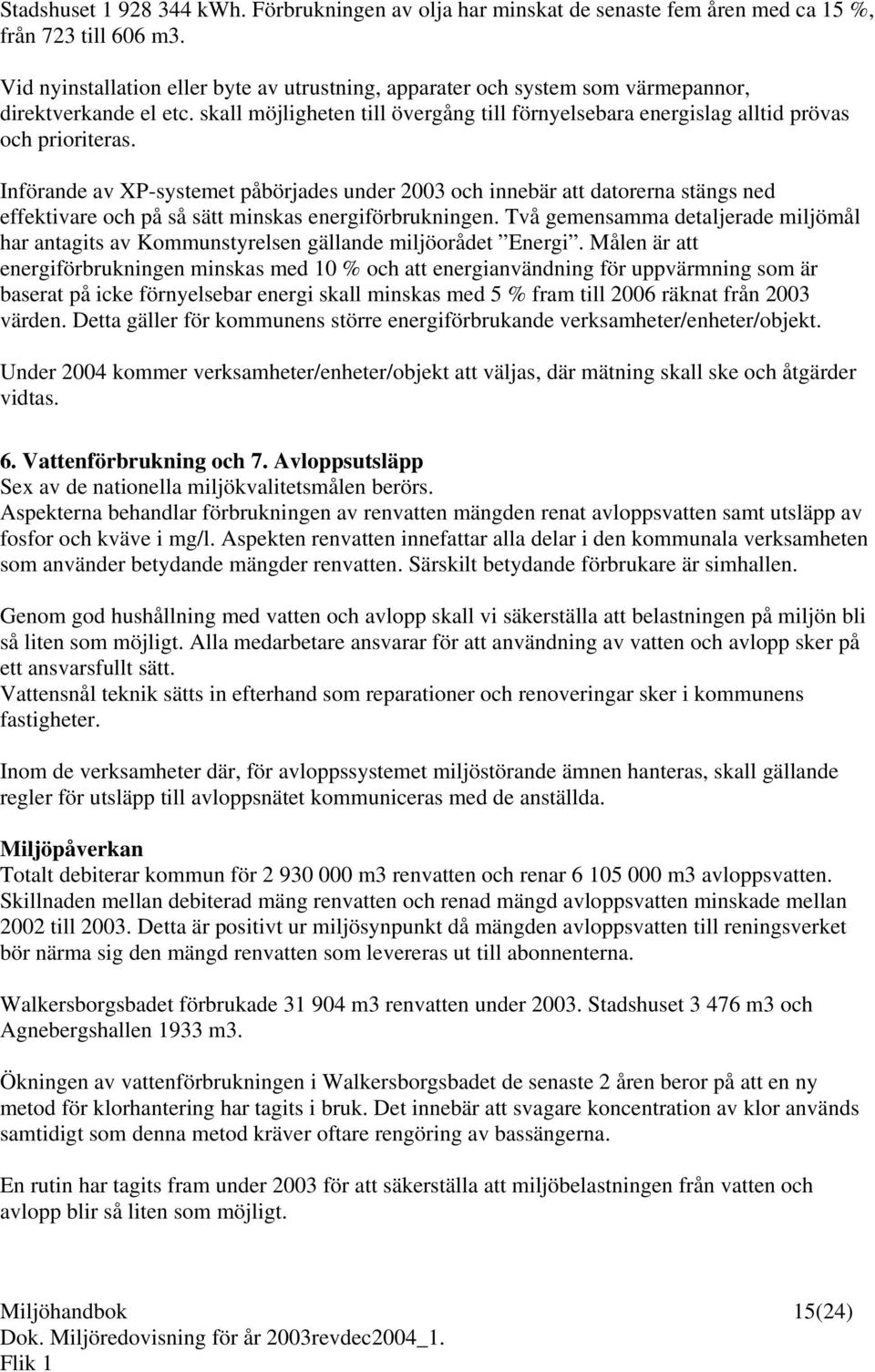 Införande av XP-systemet påbörjades under 2003 och innebär att datorerna stängs ned effektivare och på så sätt minskas energiförbrukningen.