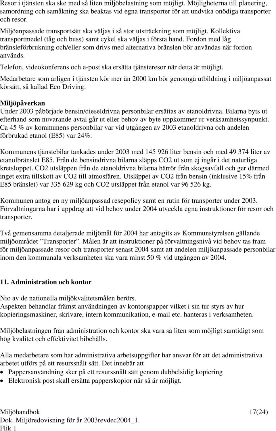 Miljöanpassade transportsätt ska väljas i så stor utsträckning som möjligt. Kollektiva transportmedel (tåg och buss) samt cykel ska väljas i första hand.