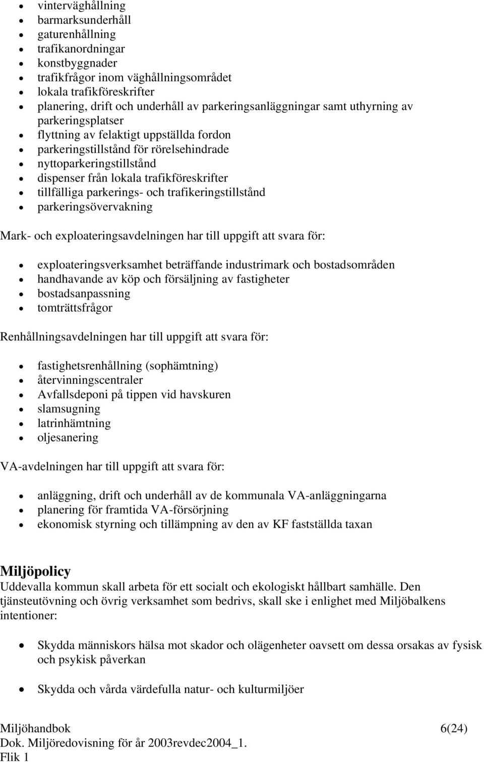 trafikföreskrifter tillfälliga parkerings- och trafikeringstillstånd parkeringsövervakning Mark- och exploateringsavdelningen har till uppgift att svara för: exploateringsverksamhet beträffande