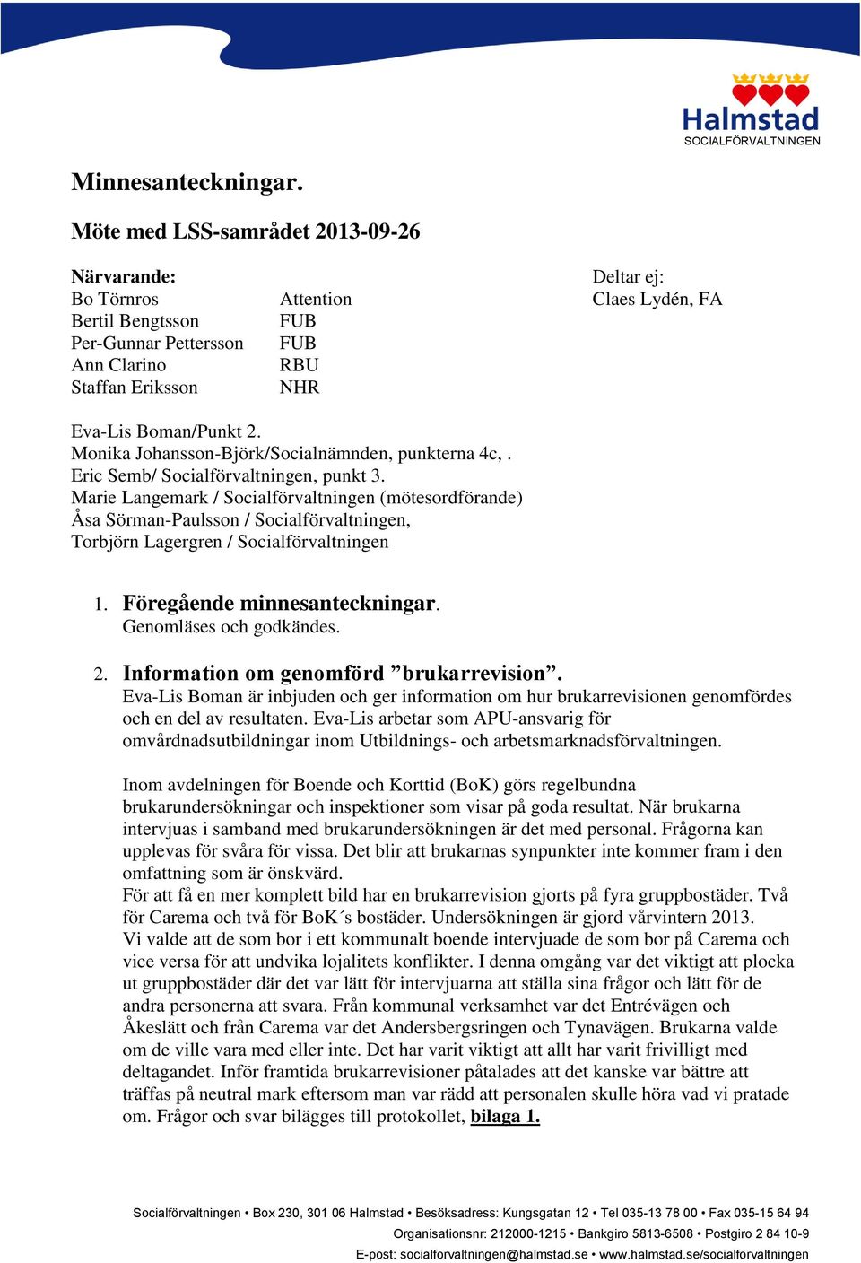 Monika Johansson-Björk/Socialnämnden, punkterna 4c,. Eric Semb/ Socialförvaltningen, punkt 3.