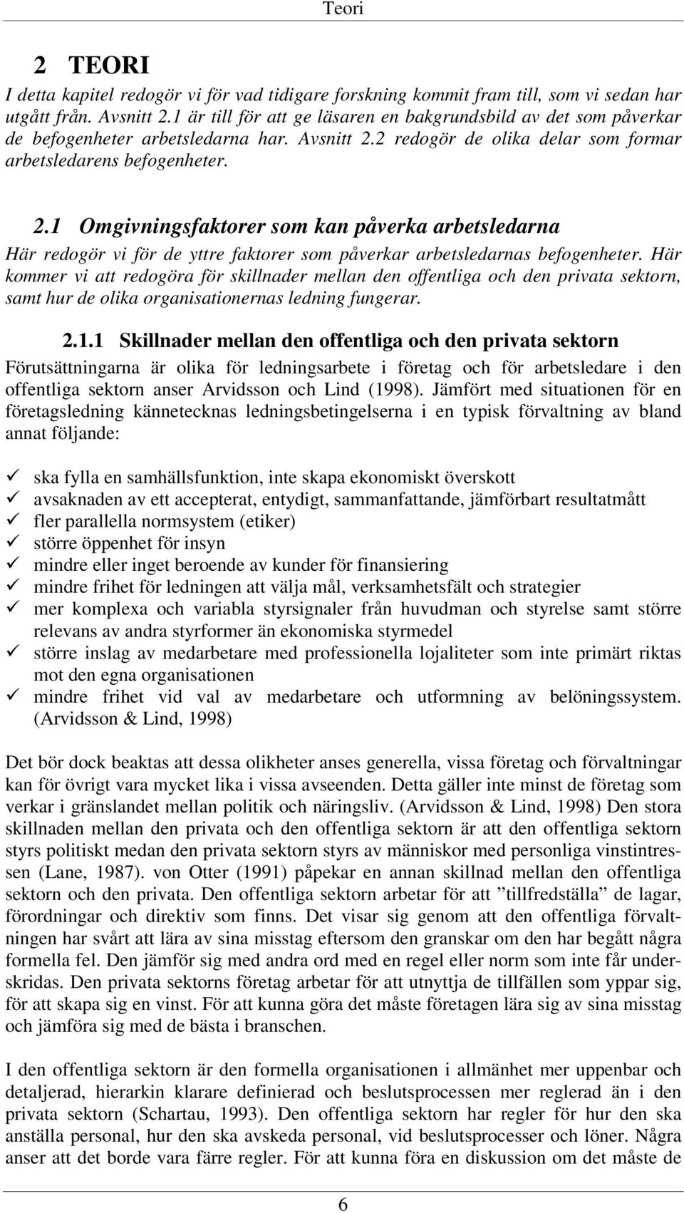 2 redogör de olika delar som formar arbetsledarens befogenheter. 2.1 Omgivningsfaktorer som kan påverka arbetsledarna Här redogör vi för de yttre faktorer som påverkar arbetsledarnas befogenheter.