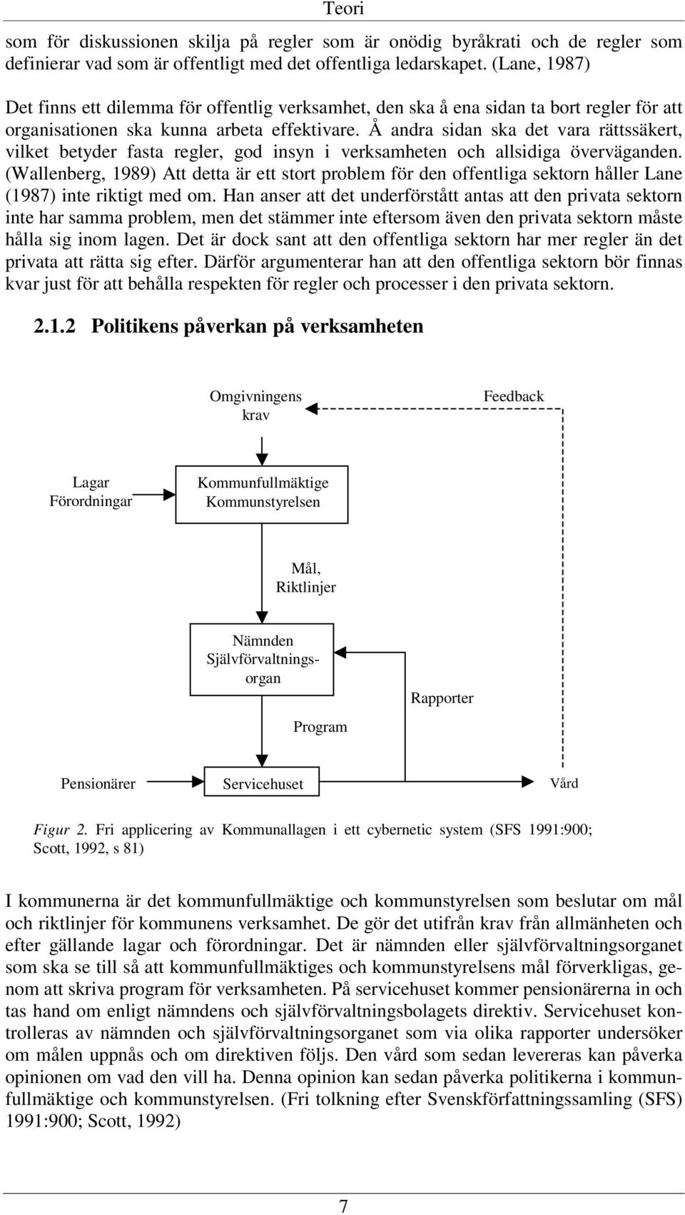 Å andra sidan ska det vara rättssäkert, vilket betyder fasta regler, god insyn i verksamheten och allsidiga överväganden.