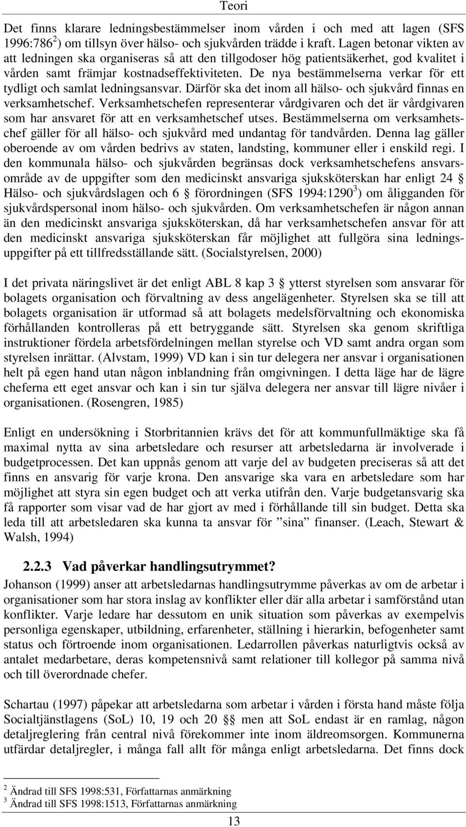 De nya bestämmelserna verkar för ett tydligt och samlat ledningsansvar. Därför ska det inom all hälso- och sjukvård finnas en verksamhetschef.