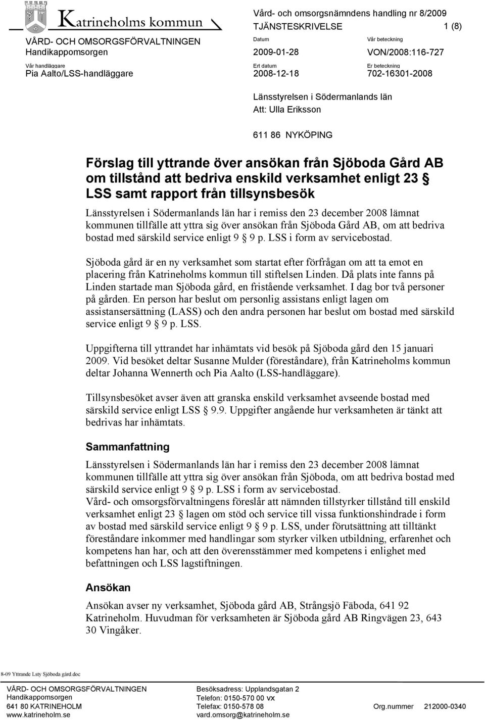 i Södermanlands län har i remiss den 23 december 2008 lämnat kommunen tillfälle att yttra sig över ansökan från Sjöboda Gård AB, om att bedriva bostad med särskild service enligt 9 9 p.