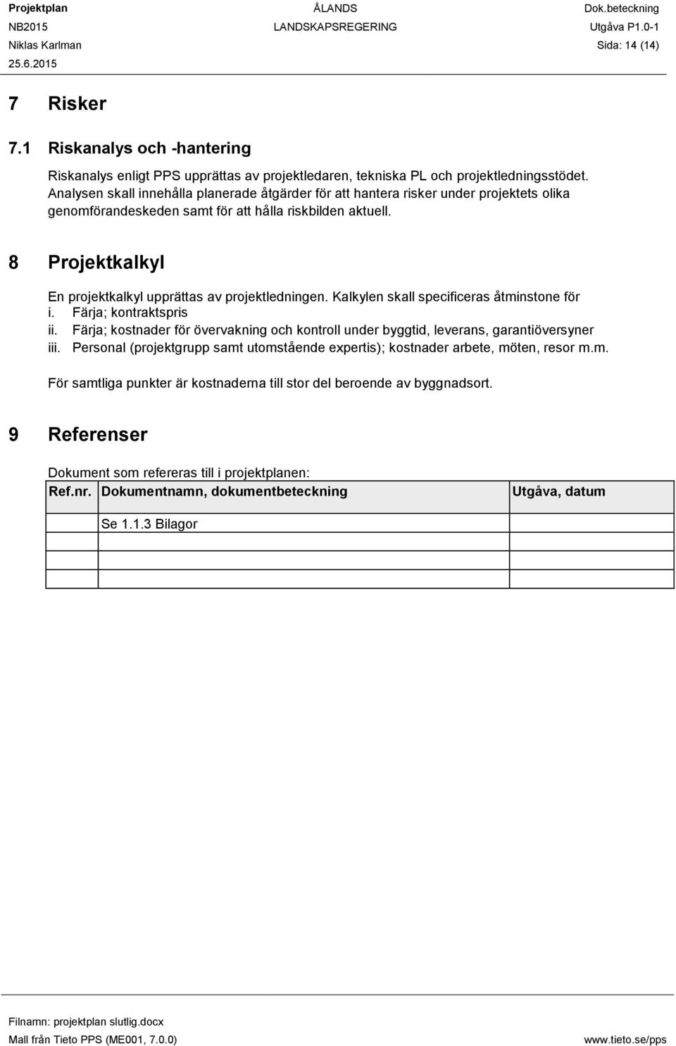 8 Projektkalkyl En projektkalkyl upprättas av projektledningen. Kalkylen skall specificeras åtminstone för i. Färja; kontraktspris ii.