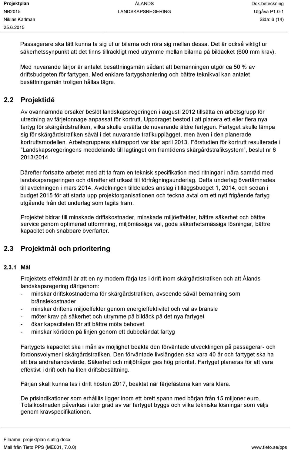 Med nuvarande färjor är antalet besättningsmän sådant att bemanningen utgör ca 50 % av driftsbudgeten för fartygen.