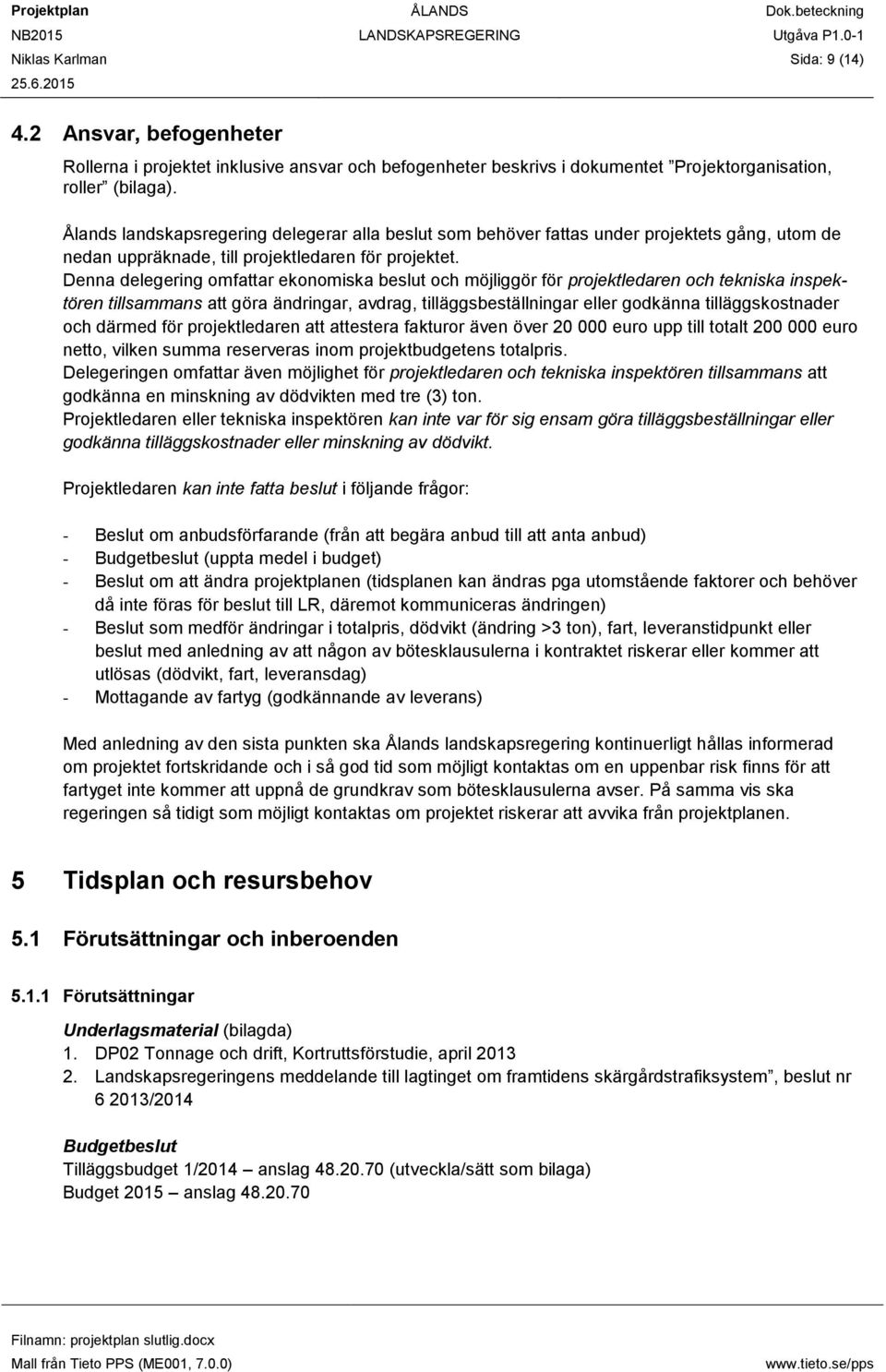 Denna delegering omfattar ekonomiska beslut och möjliggör för projektledaren och tekniska inspektören tillsammans att göra ändringar, avdrag, tilläggsbeställningar eller godkänna tilläggskostnader