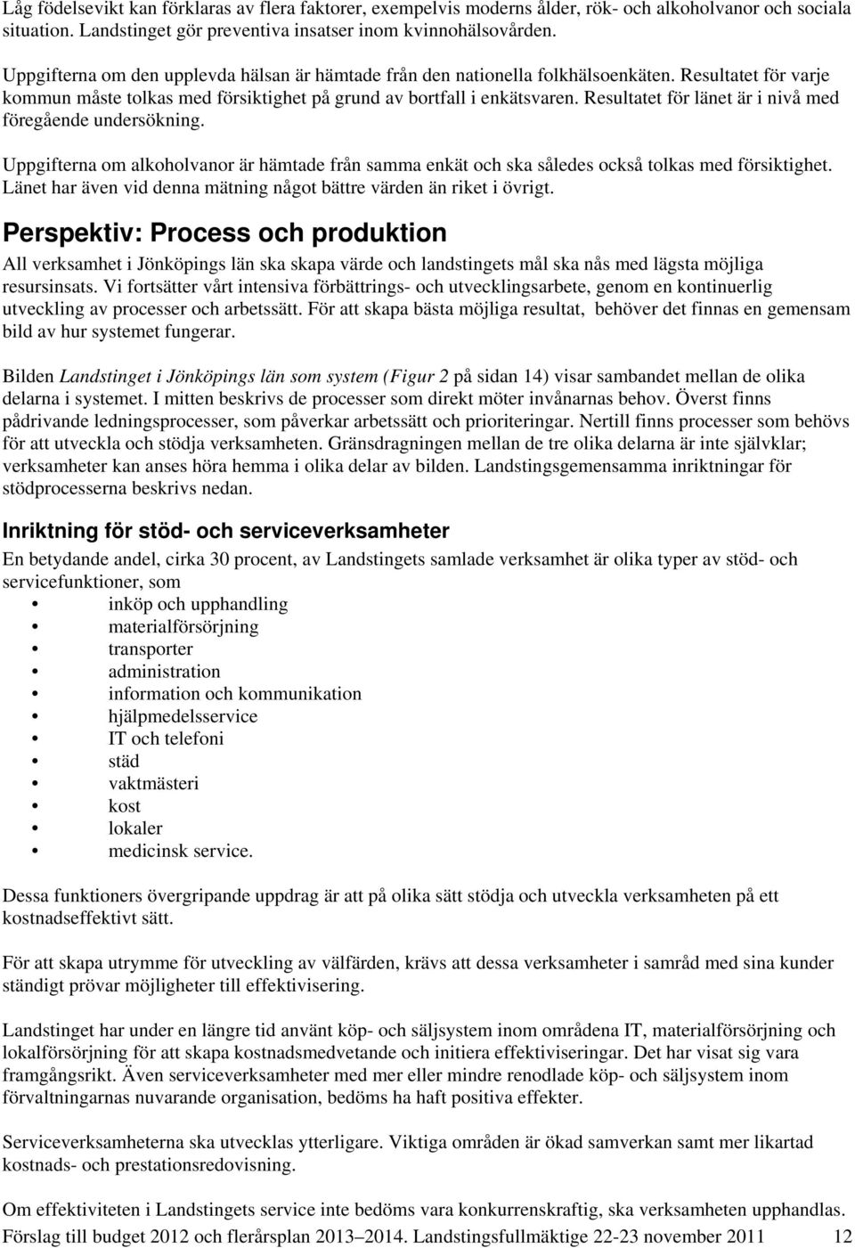 Resultatet för länet är i nivå med föregående undersökning. Uppgifterna om alkoholvanor är hämtade från samma enkät och ska således också tolkas med försiktighet.