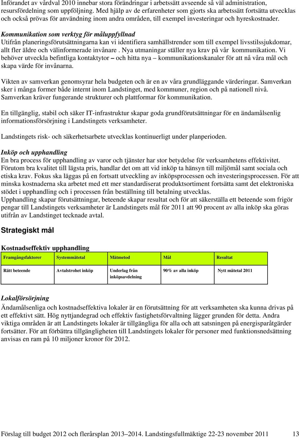 Kommunikation som verktyg för måluppfyllnad Utifrån planeringsförutsättningarna kan vi identifiera samhällstrender som till exempel livsstilssjukdomar, allt fler äldre och välinformerade invånare.