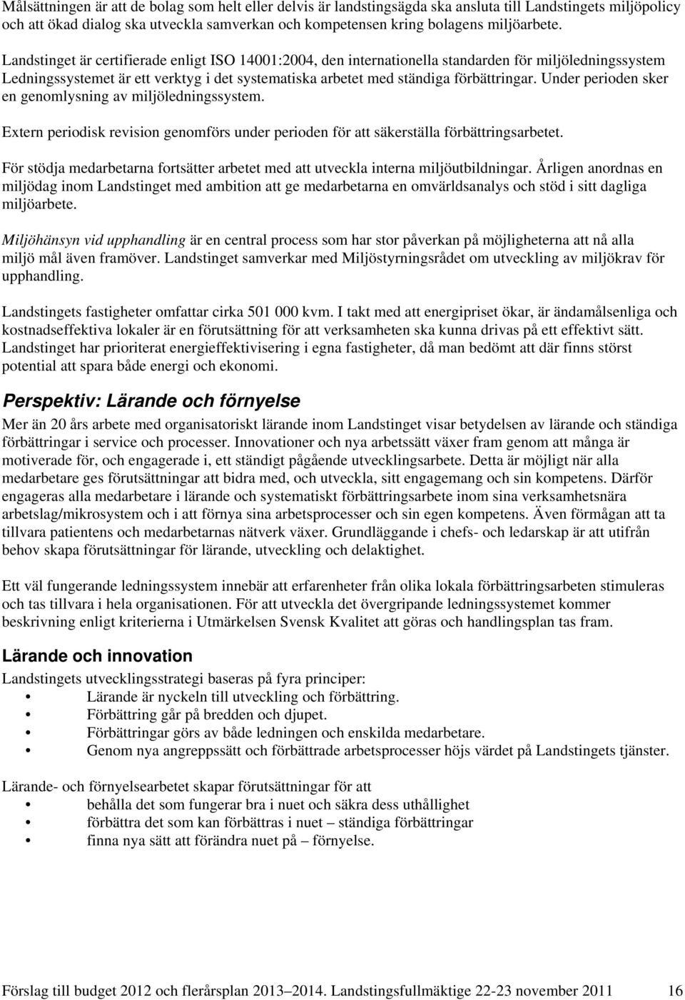 Under perioden sker en genomlysning av miljöledningssystem. Extern periodisk revision genomförs under perioden för att säkerställa förbättringsarbetet.