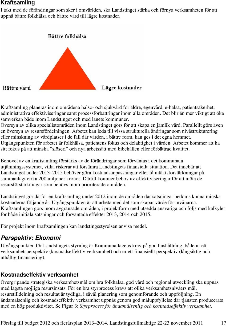 Det blir än mer viktigt att öka samverkan både inom Landstinget och med länets kommuner. Översyn av olika specialistområden inom Landstinget görs för att skapa en jämlik vård.