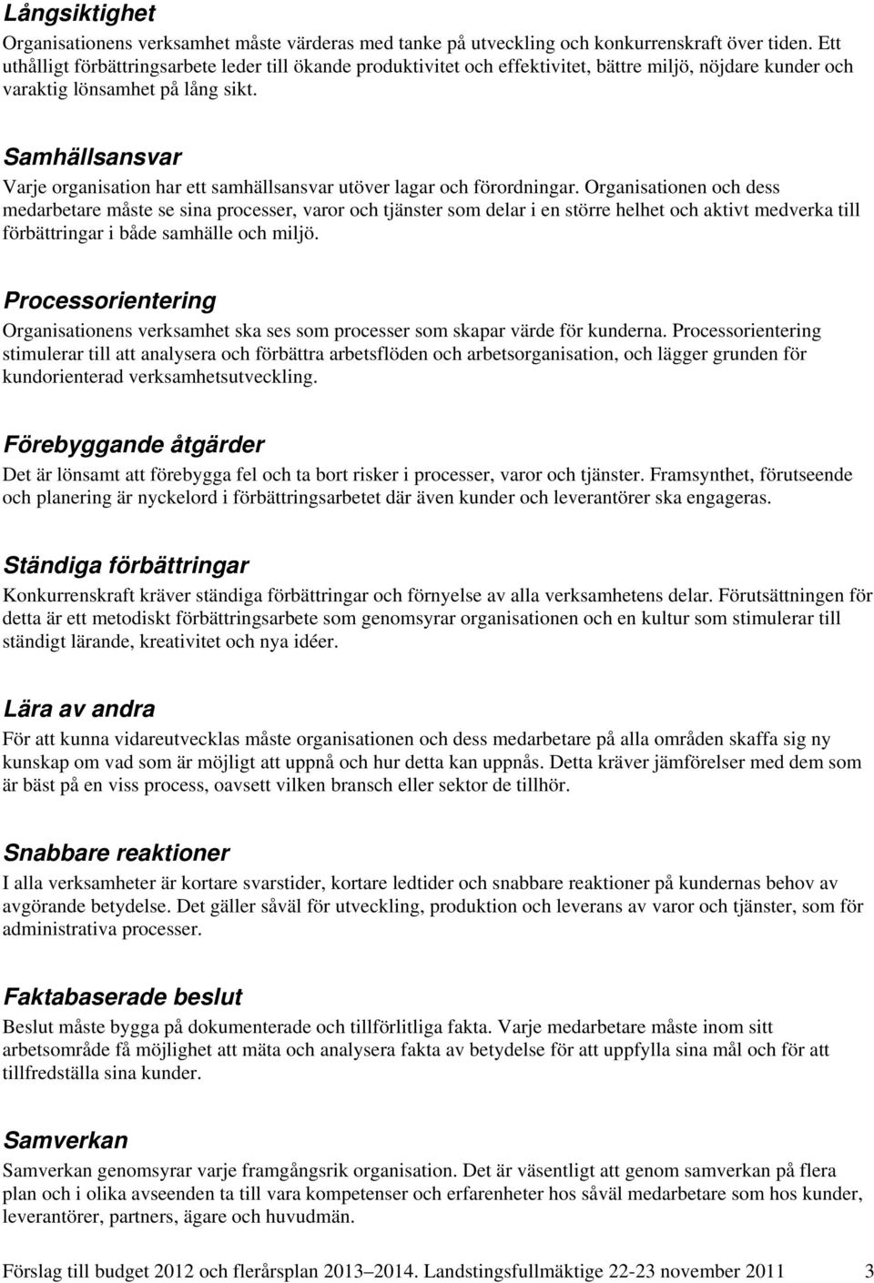Samhällsansvar Varje organisation har ett samhällsansvar utöver lagar och förordningar.