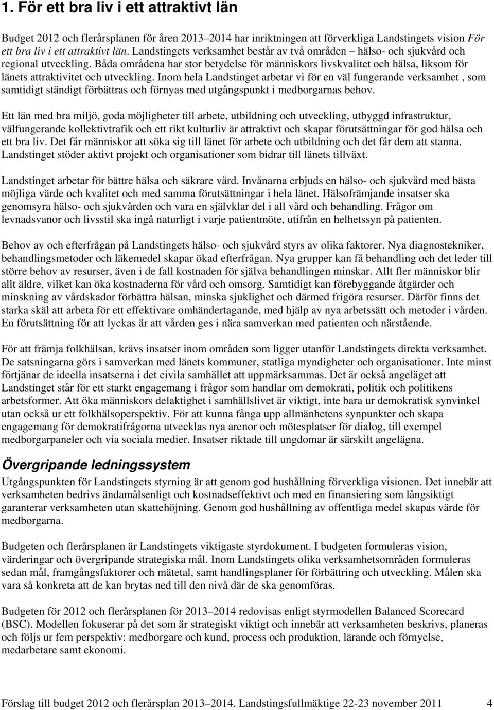 Båda områdena har stor betydelse för människors livskvalitet och hälsa, liksom för länets attraktivitet och utveckling.