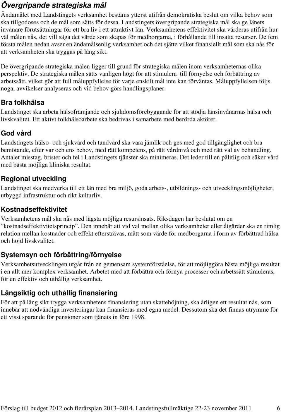 Verksamhetens effektivitet ska värderas utifrån hur väl målen nås, det vill säga det värde som skapas för medborgarna, i förhållande till insatta resurser.