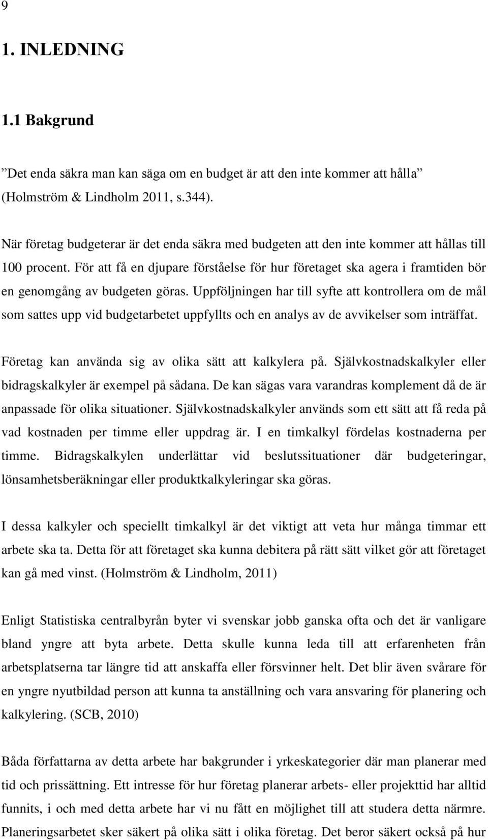 För att få en djupare förståelse för hur företaget ska agera i framtiden bör en genomgång av budgeten göras.