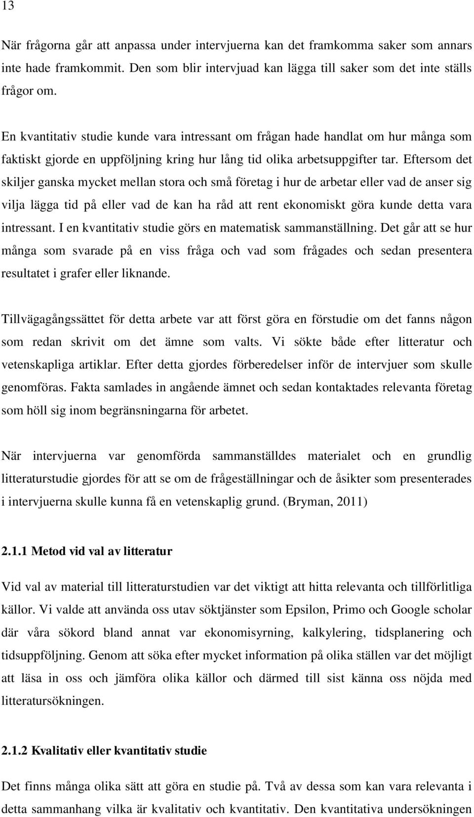 Eftersom det skiljer ganska mycket mellan stora och små företag i hur de arbetar eller vad de anser sig vilja lägga tid på eller vad de kan ha råd att rent ekonomiskt göra kunde detta vara intressant.